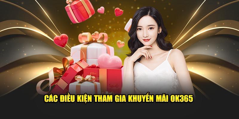 Một số điều kiện khi nhận khuyến mãi OK365 hiệu quả