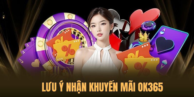 Những điều lưu ý khi nhận và sử dụng khuyến mãi tại OK365